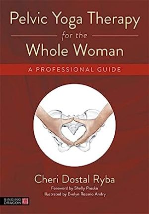 Pelvic Yoga Therapy for the Whole Woman A Professional Guide