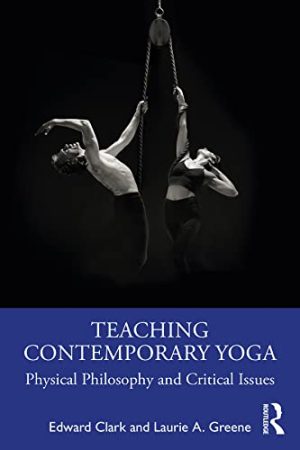 Teaching Contemporary Yoga Physical Philosophy and Critical Issues