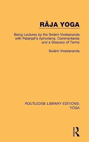Raja Yoga Being Lectures by the Swami Vivekananda with Patanjalis Aphorisms Commentaries and a Glossary of Terms