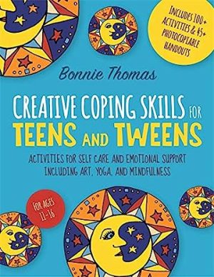 Creative Coping Skills for Teens and Tweens Activities for Self Care and Emotional Support including Art Yoga and Mindfulness