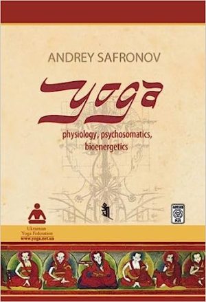 Yoga Physiology Psychsomatics Bioenergetics by Andrey Safronov
