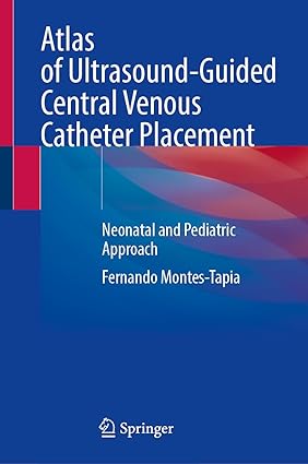 Atlas of Ultrasound Guided Central Venous Catheter Placement Neonatal and Pediatric Approach