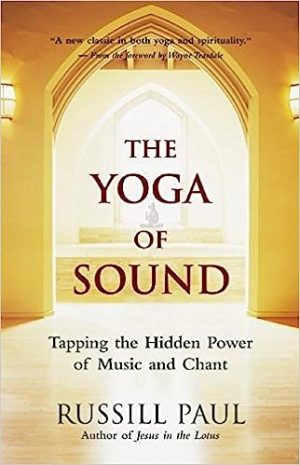 The Yoga of Sound Tapping the Hidden Power of Music and Chant
