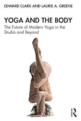 Yoga and the Body The Future of Modern Yoga in the Studio and Beyond