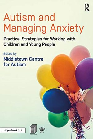 Autism and Managing Anxiety Practical Strategies for Working with Children and Young People