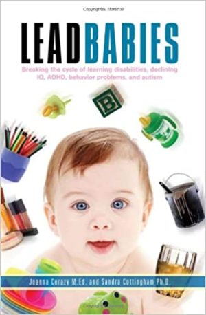 Lead Babies Breaking the Cycle of Learning Disabilities Declining IQ ADHD Behavior Problems and Autism
