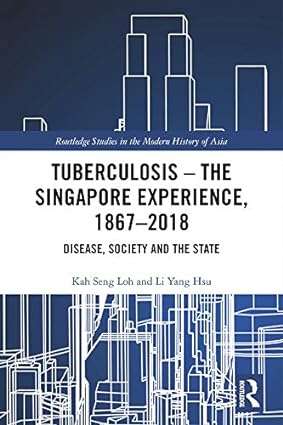Tuberculosis The Singapore Experience 1867 2018 Disease Society and the State
