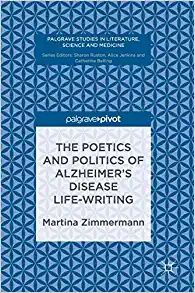 The Poetics and Politics of Alzheimers Disease Life Writing