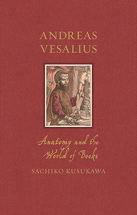 Andreas Vesalius Anatomy and the World of Books