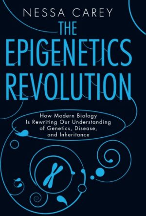 The Epigenetics Revolution How Modern Biology Is Rewriting Our Understanding of Genetics Disease and Inheritance