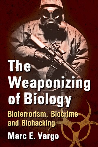 The Weaponizing of Biology Bioterrorism Biocrime and Biohacking