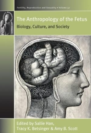 The Anthropology of the Fetus Biology Culture and Society