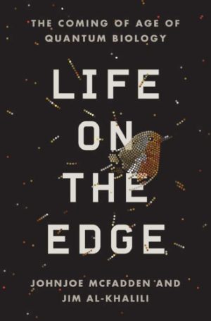 Life on the Edge The Coming of Age of Quantum Biology