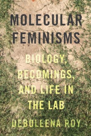 Molecular Feminisms Biology Becomings and Life in the Lab
