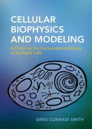 Cellular Biophysics and Modeling A Primer on the Computational Biology of Excitable Cells
