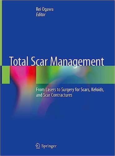 Total Scar Management From Lasers to Surgery for Scars Keloids and Scar Contractures
