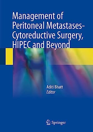 Management of Peritoneal Metastases Cytoreductive Surgery HIPEC and Beyond