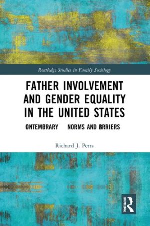 Father Involvement and Gender Equality in the United States Contemporary Norms and Barriers