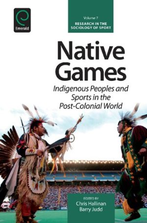 Native Games Indigenous Peoples and Sports in the Post Colonial World
