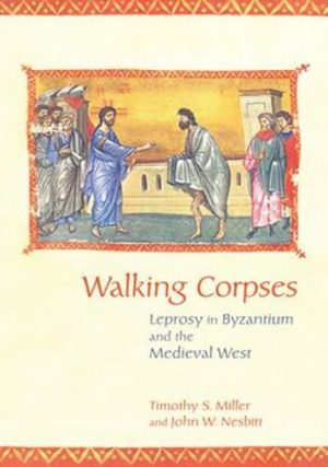 Walking Corpses Leprosy in Byzantium and the Medieval West