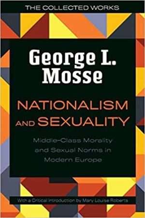 Nationalism and Sexuality Middle Class Morality and Sexual Norms in Modern Europe