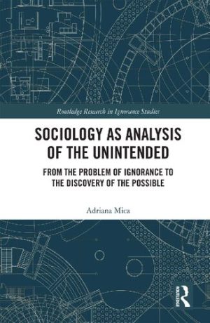 Sociology as Analysis of the Unintended From the Problem of Ignorance to the Discovery of the Possible
