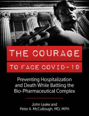 The Courage to Face Covid 19 Preventing Hospitalization and Death While Battling the Bio-Pharmaceutical Complex