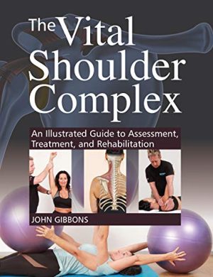 The Vital Shoulder Complex An Illustrated Guide to Assessment Treatment and Rehabilitation