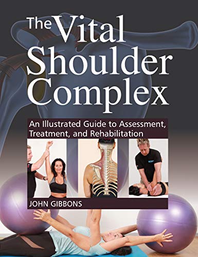 The Vital Shoulder Complex An Illustrated Guide to Assessment Treatment and Rehabilitation