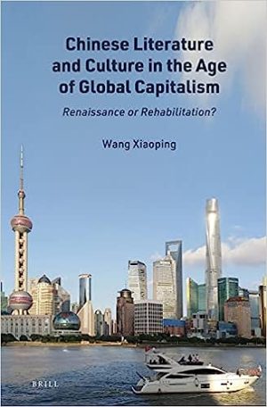 Chinese Literature and Culture in the Age of Global Capitalism Renaissance or Rehabilitation?