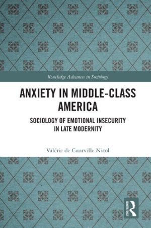 Anxiety in Middle Class America Sociology of Emotional Insecurity in Late Modernity