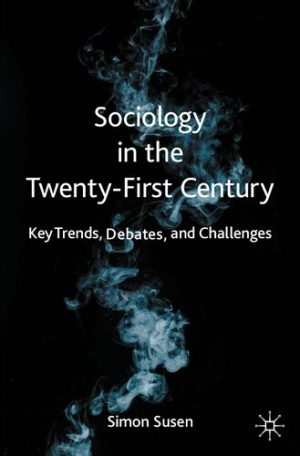 Sociology in the Twenty First Century Key Trends Debates and Challenges