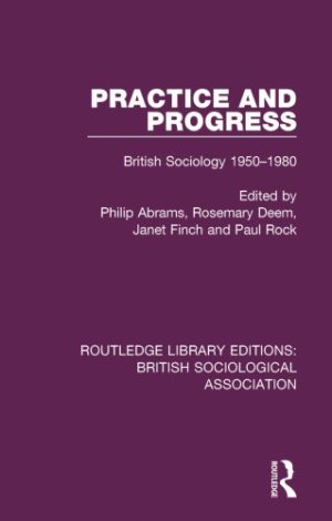Practice and Progress British Sociology 1950 1980