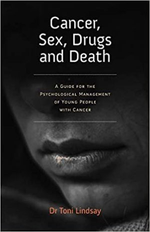Cancer Sex Drugs and Death A Clinician Guide to the Psychological Management of Young People with Cancer