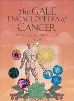 The Gale Encyclopedia of Cancer A Guide to Cancer and Its Treatments 4th Edition