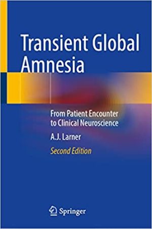 Transient Global Amnesia From Patient Encounter to Clinical Neuroscience 2nd Edition