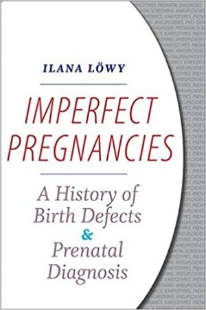 Imperfect Pregnancies A History of Birth Defects and Prenatal Diagnosis