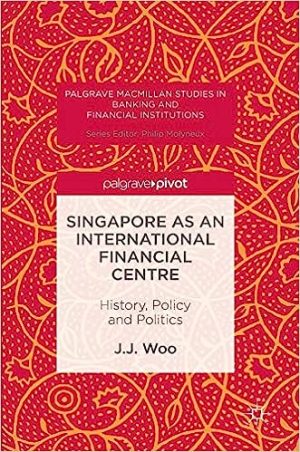 Singapore As an International Financial Centre History Policy and Politics