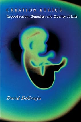 Creation Ethics Reproduction Genetics and Quality of Life