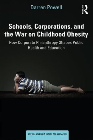 Schools Corporations and the War on Childhood Obesity How Corporate Philanthropy Shapes Public Health and Education
