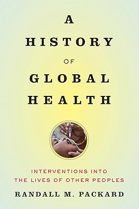 A History of Global Health Interventions Into the Lives of Other Peoples