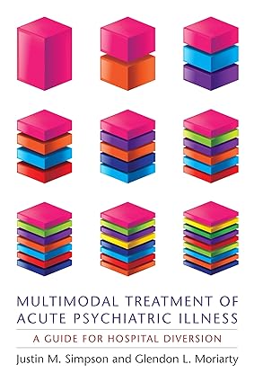 Multimodal Treatment of Acute Psychiatric Illness A Guide for Hospital Diversion