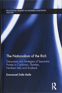 The Nationalism of the Rich Discourses and Strategies of Separatist Parties in Catalonia Flanders Northern Italy and Scotland